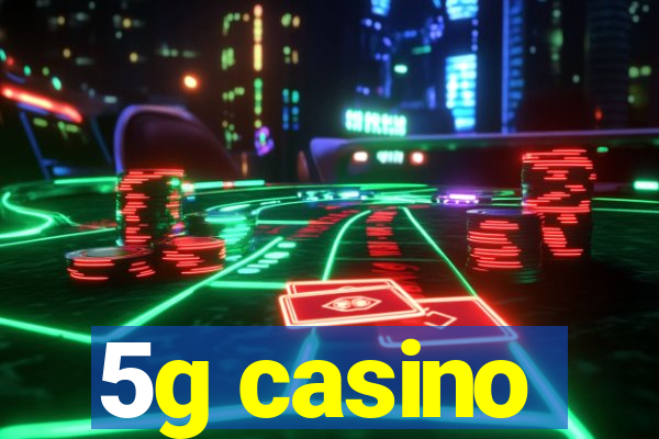 5g casino