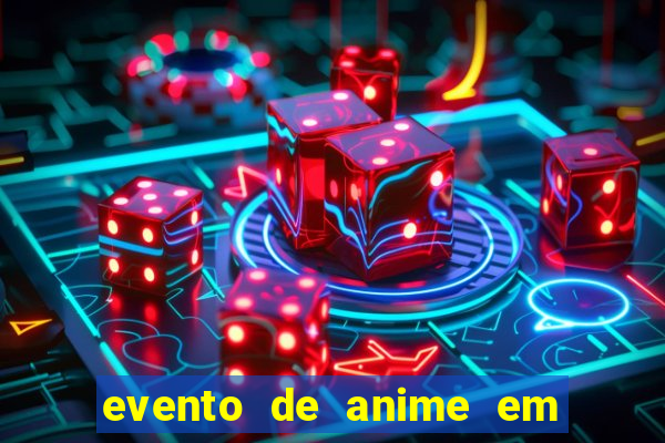 evento de anime em sp hoje