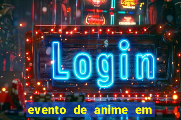 evento de anime em sp hoje