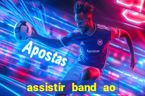 assistir band ao vivo multicanais