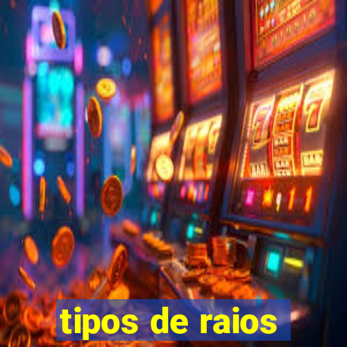 tipos de raios