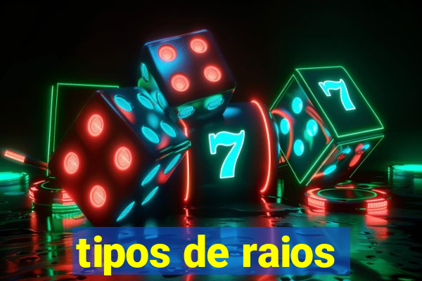 tipos de raios