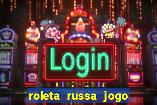 roleta russa jogo como funciona