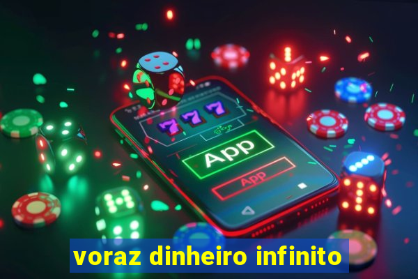 voraz dinheiro infinito