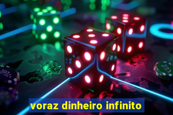 voraz dinheiro infinito