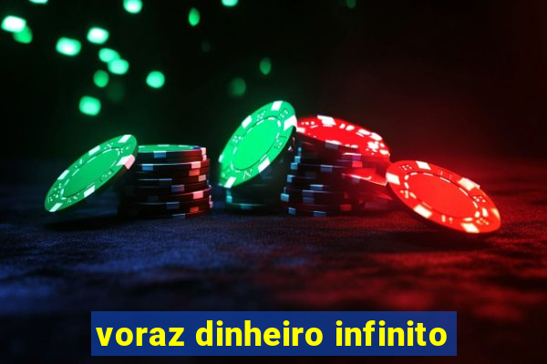 voraz dinheiro infinito