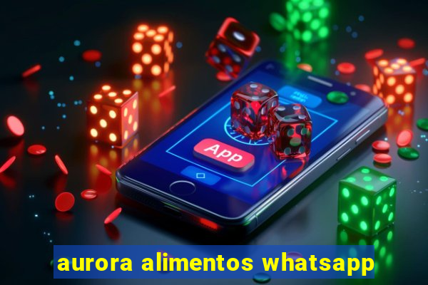 aurora alimentos whatsapp