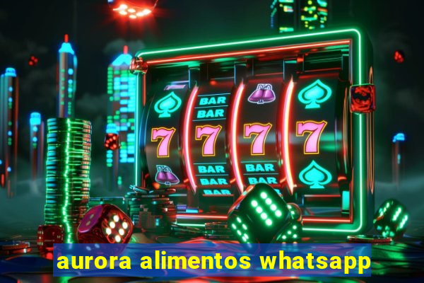 aurora alimentos whatsapp