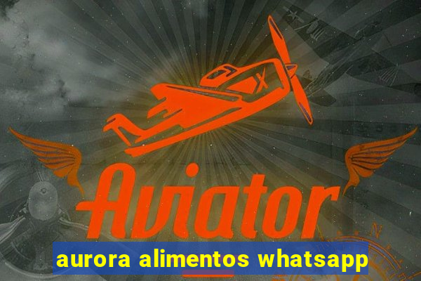 aurora alimentos whatsapp