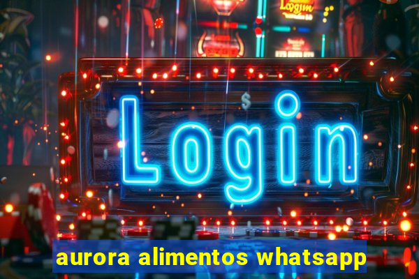 aurora alimentos whatsapp