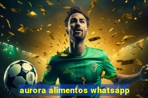 aurora alimentos whatsapp