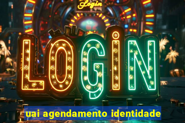 uai agendamento identidade