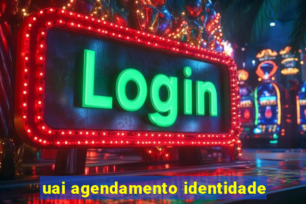 uai agendamento identidade