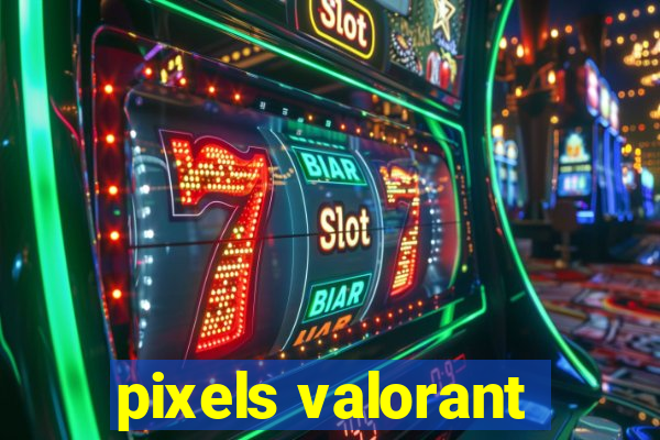 pixels valorant