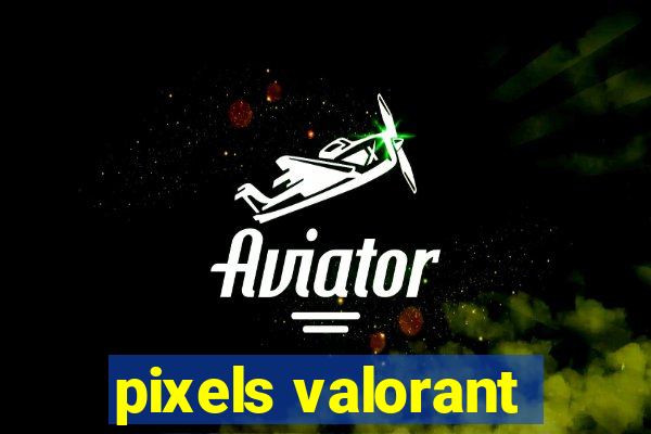 pixels valorant