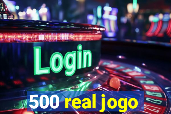 500 real jogo