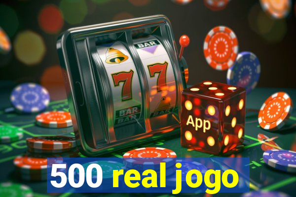 500 real jogo