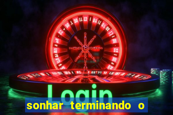 sonhar terminando o namoro jogo do bicho