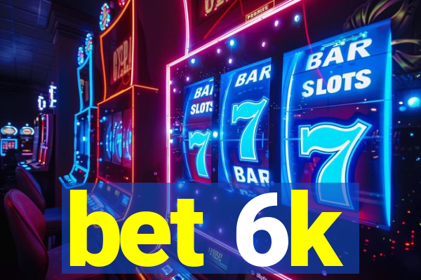 bet 6k