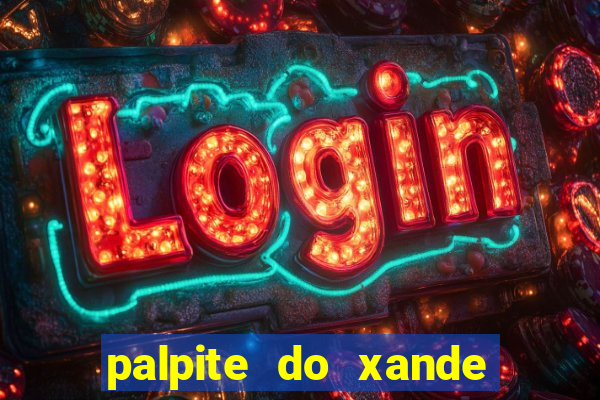 palpite do xande de hoje