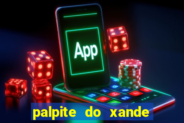 palpite do xande de hoje