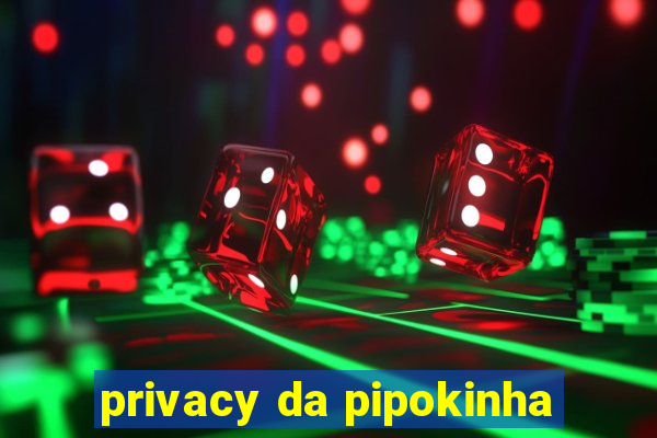 privacy da pipokinha