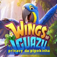 privacy da pipokinha