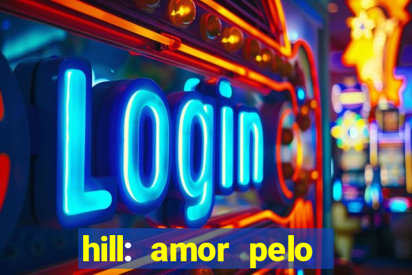 hill: amor pelo jogo online