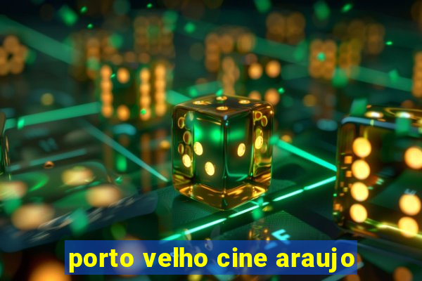 porto velho cine araujo