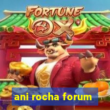 ani rocha forum