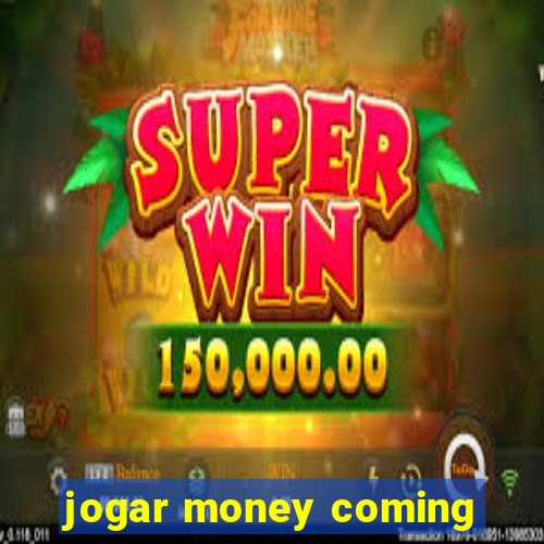 jogar money coming