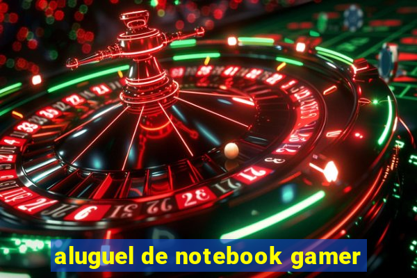 aluguel de notebook gamer