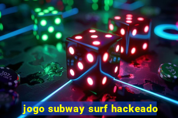 jogo subway surf hackeado