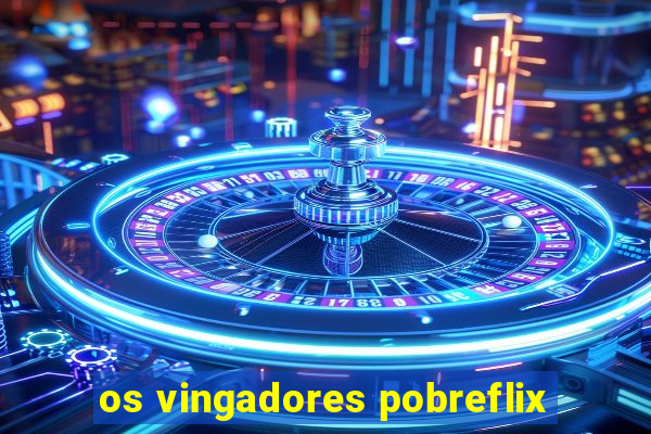 os vingadores pobreflix