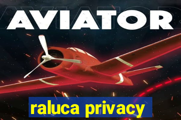 raluca privacy