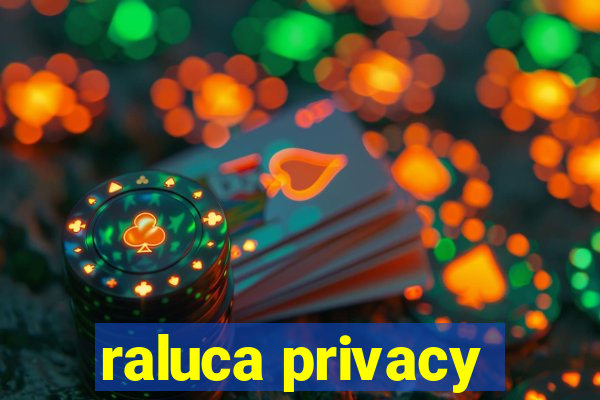 raluca privacy