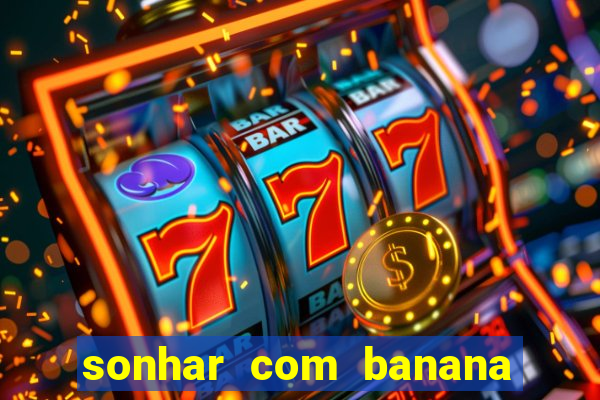 sonhar com banana no jogo do bicho