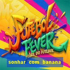 sonhar com banana no jogo do bicho