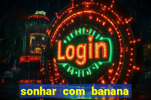 sonhar com banana no jogo do bicho