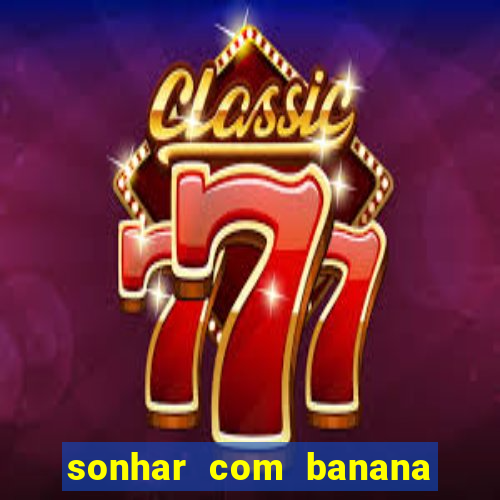 sonhar com banana no jogo do bicho