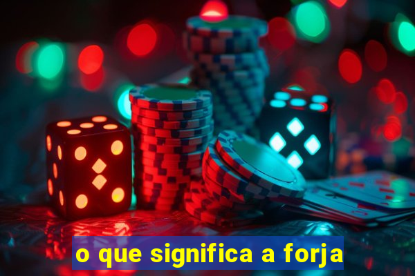 o que significa a forja