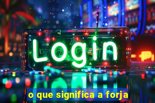 o que significa a forja