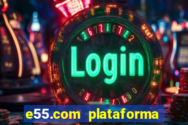 e55.com plataforma de jogos