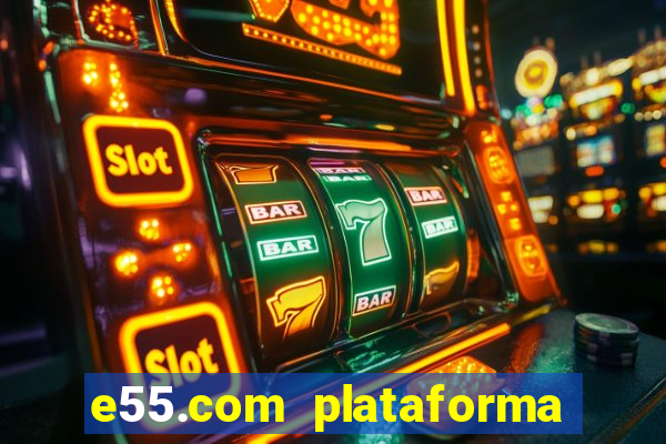 e55.com plataforma de jogos