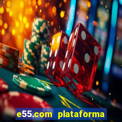 e55.com plataforma de jogos