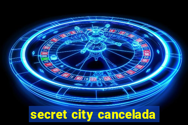 secret city cancelada