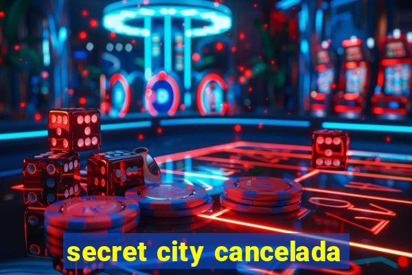 secret city cancelada