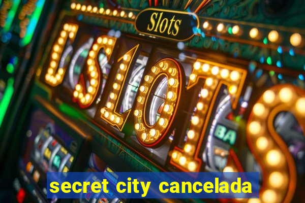 secret city cancelada