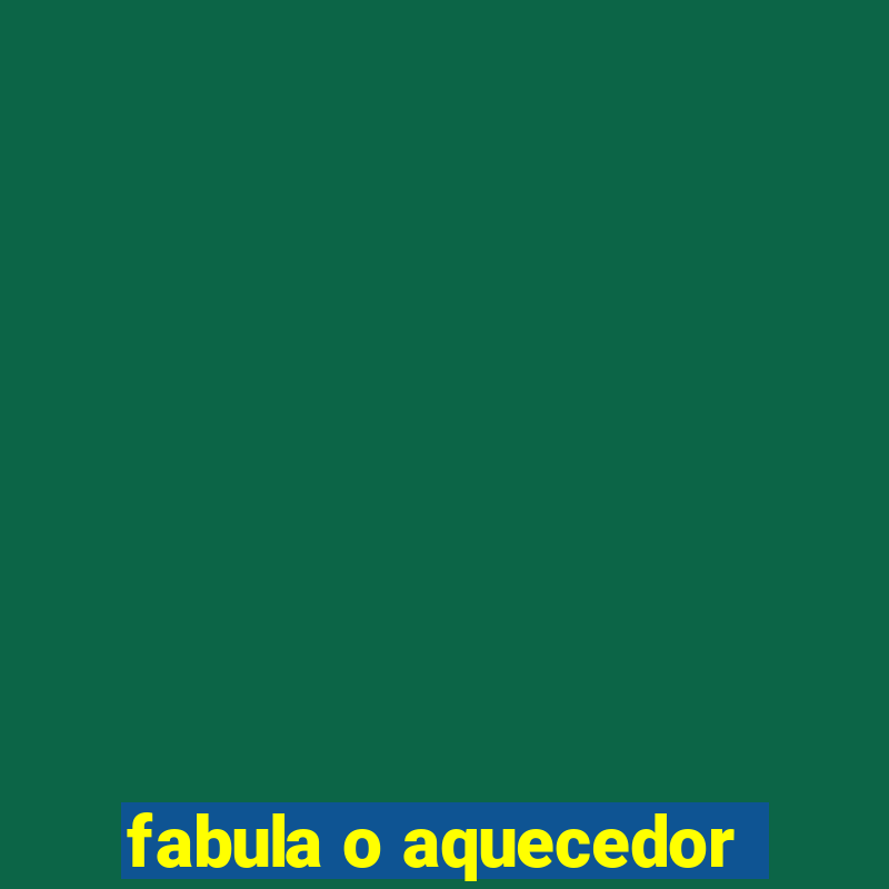 fabula o aquecedor