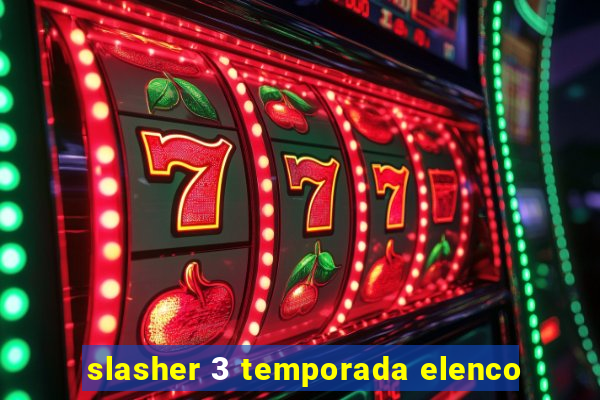 slasher 3 temporada elenco